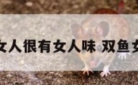 双鱼座女人很有女人味 双鱼女的品味
