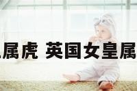 英国女王属虎 英国女皇属什么生肖