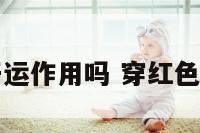 红色衣服有开运作用吗 穿红色衣服运气好吗