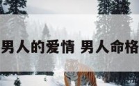 不同命格男人的爱情 男人命格大好不好