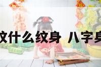 身体弱纹什么纹身 八字身弱纹身