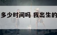 我已经出生多少时间吗 我出生的时候是几几年