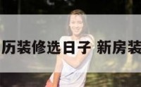 新房子黄历装修选日子 新房装修选吉日