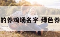 绿色健康的养鸡场名字 绿色养殖鸡标语