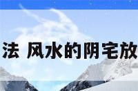 风水地理放阴法 风水的阴宅放水是什么意思