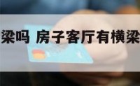 客厅都有横梁吗 房子客厅有横梁和竖梁的说法吗
