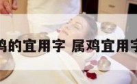 属鸡的宜用字 属鸡宜用字根