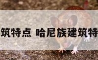 哈尼族建筑特点 哈尼族建筑特点是什么