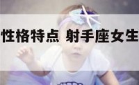 射手座女生性格特点 射手座女生性格特点及脾气