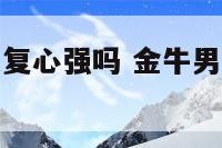 金牛座男生报复心强吗 金牛男被抛弃会报复吗