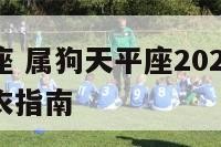 属狗天平座 属狗天平座2024年9月25号五行穿衣指南