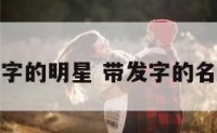 名字带有发字的明星 带发字的名字霸气十足