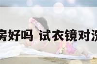 试衣镜对厨房好吗 试衣镜对洗手间门好吗