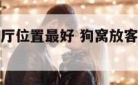 狗窝在的客厅位置最好 狗窝放客厅门口好不好呢