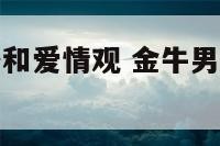 金牛男的性格和爱情观 金牛男的性格和爱情观是什么