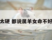 属羊女命太硬 都说属羊女命不好怎么解呀