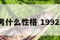 1992年男什么性格 1992年的男生