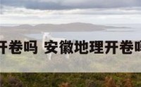 安徽地理开卷吗 安徽地理开卷吗还是闭卷