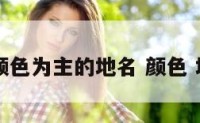 以颜色为主的地名 颜色 地名