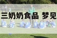 梦见给去世的三奶奶食品 梦见给已故的奶奶送吃的