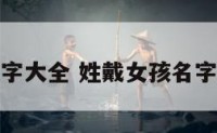 姓戴女孩名字大全 姓戴女孩名字大全两个字