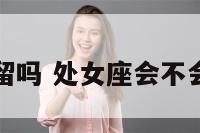 处女座会挽留吗 处女座会不会回头找前任