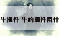 怎样选牛摆件 牛的摆件用什么材质