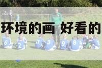最好看的保护环境的画 好看的保护环境手抄报