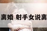射手座女提离婚 射手女说离婚会离婚吗