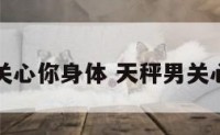 天秤座男关心你身体 天秤男关心你的生活