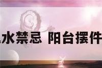 阳台摆件风水禁忌 阳台摆件效果图大全