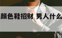 男人穿什么颜色鞋招财 男人什么颜色的鞋子百搭