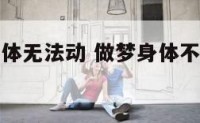 做梦做到身体无法动 做梦身体不能动弹是怎么回事?