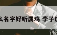 李子什么名字好听属鸡 李子这个名字