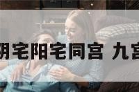 九宫看阴宅阳宅同宫 九宫的阴阳