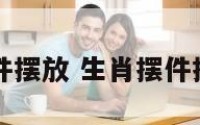 生肖摆件摆放 生肖摆件摆放图片