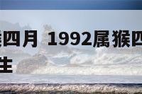 1992属猴四月 1992属猴四月初五早晨八点出生