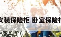 卧室如何安装保险柜 卧室保险柜摆放位置