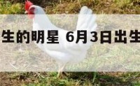 6月3日出生的明星 6月3日出生明星百度百科