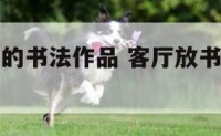 适合在客厅的书法作品 客厅放书法写什么字比较好