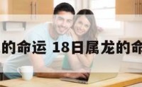 18日属龙的命运 18日属龙的命运怎么样
