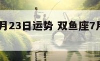 双鱼座7月23日运势 双鱼座7月25日运势