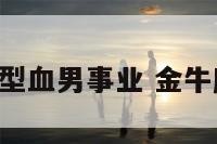 金牛座a型血男事业 金牛座 a型血