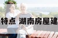湖南房屋建筑特点 湖南房屋建筑特点是什么