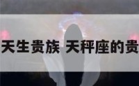 天秤座天生贵族 天秤座的贵族气质