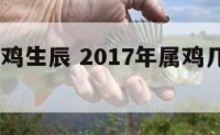 2017属鸡生辰 2017年属鸡几日出生命最好