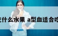 a型血吃什么水果 a型血适合吃的水果