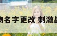 刺激战场人物名字更改 刺激战场更换名字