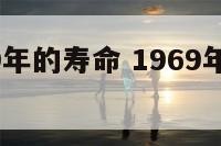 属鸡1969年的寿命 1969年属鸡哪年寿终
