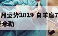 白羊座7月运势2019 白羊座7月运势2023苏珊米勒
